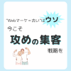 “Webマーケティングが古い”はウソ！今そこ“攻め”の集客戦略を